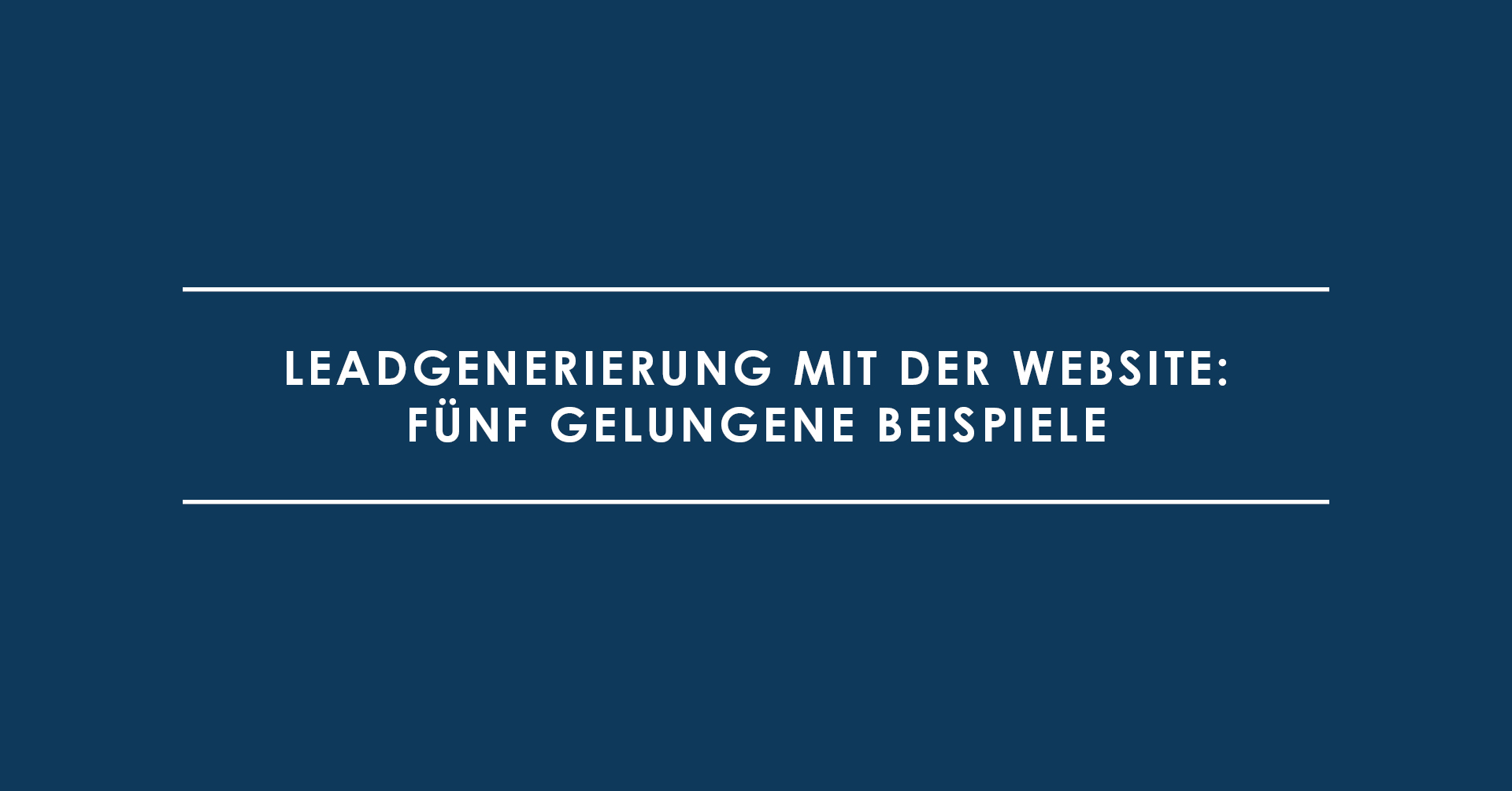 Leadgenerierung mit der Website: fünf gelungene Beispiele