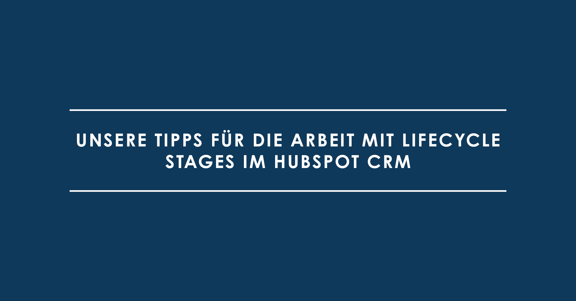 Unsere Tipps für die Arbeit mit Lifecycle Stages im HubSpot CRM