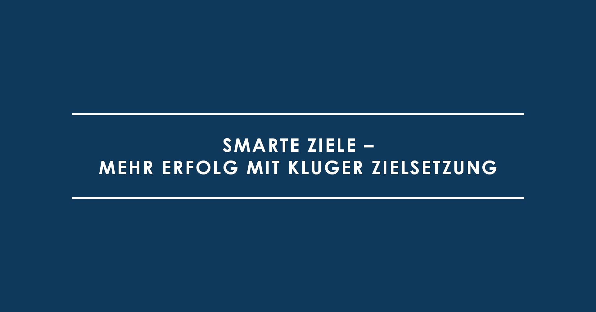 SMARTE Ziele – Mehr Erfolg mit kluger Zielsetzung