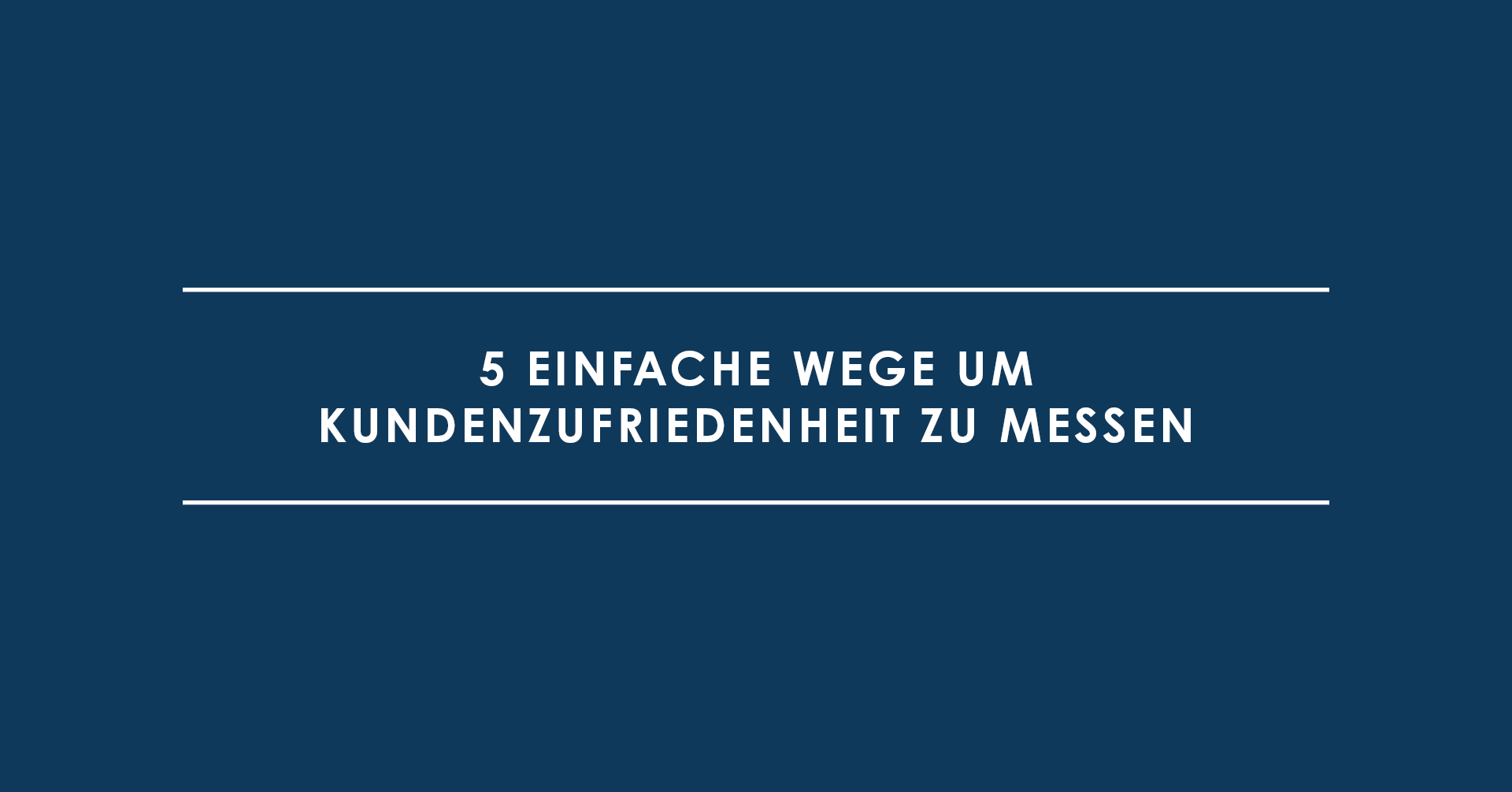 5 einfache Wege um Kundenzufriedenheit zu messen