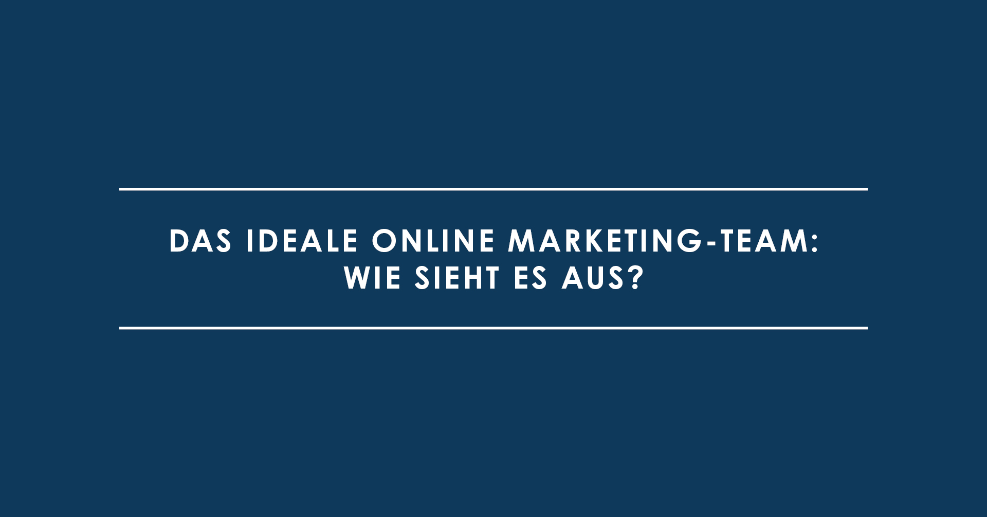 Das ideale Online Marketing-Team: Wie sieht es aus?