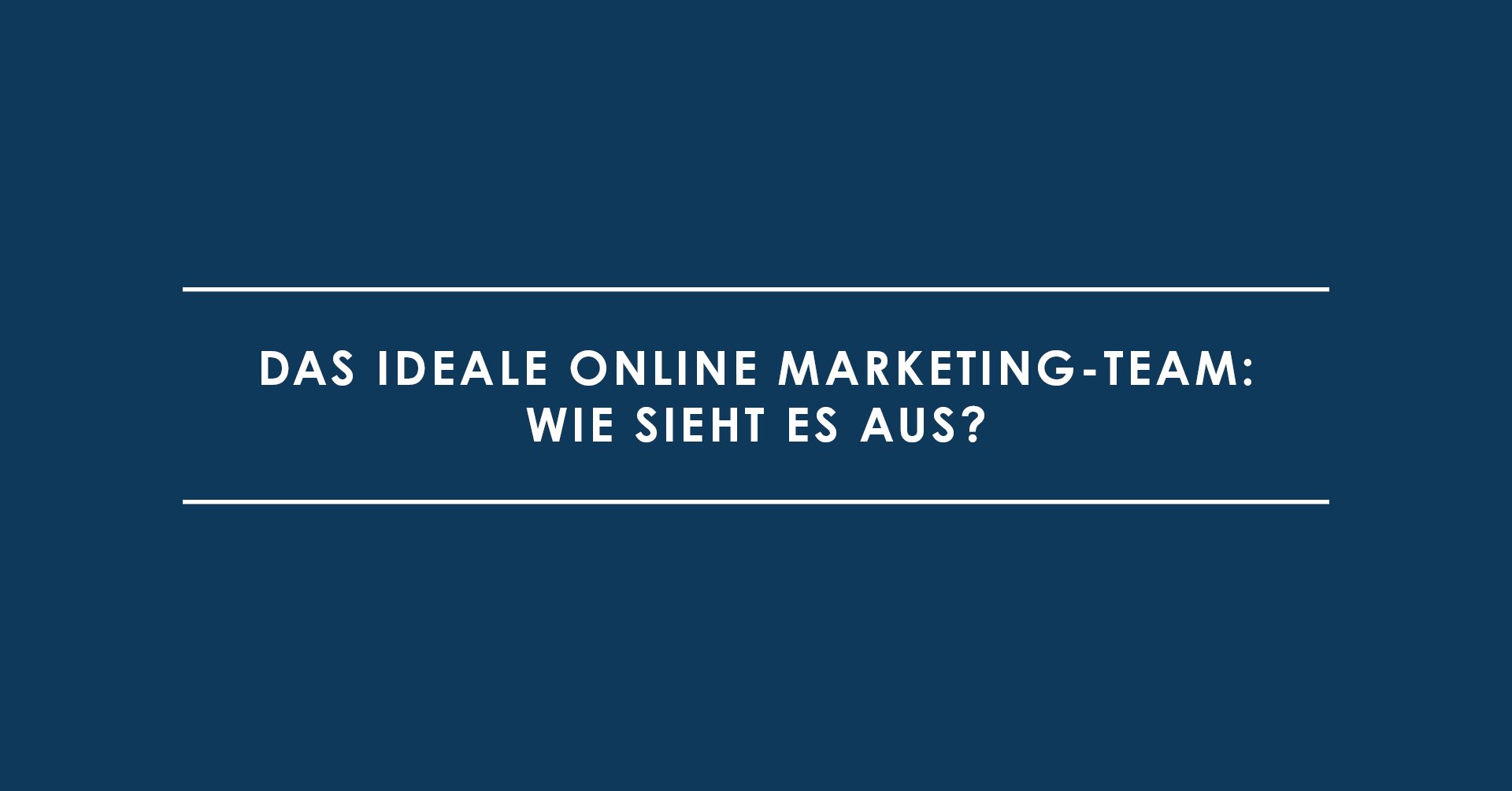 Das ideale Online Marketing-Team: Wie sieht es aus?