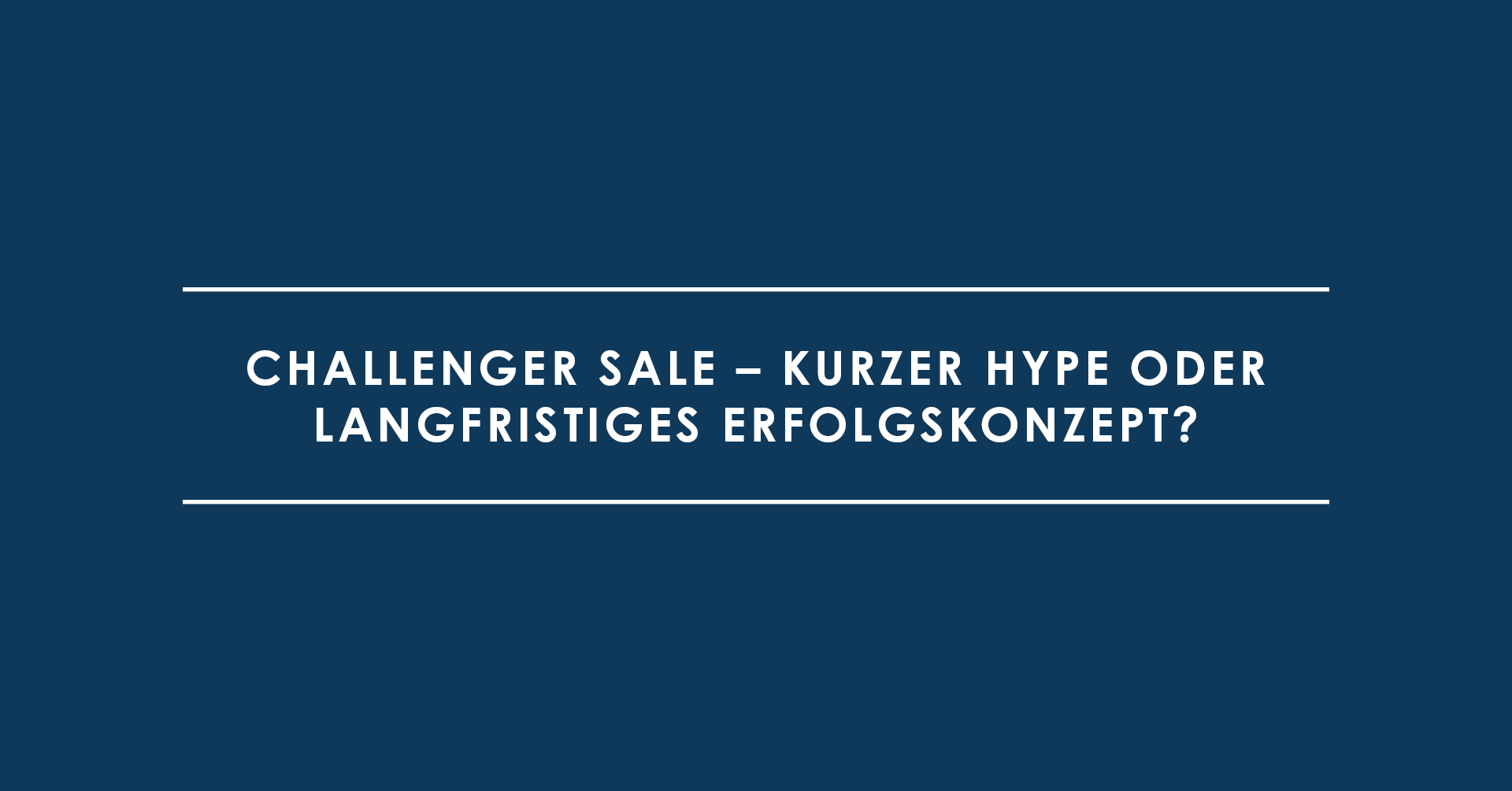 Challenger Sale – Kurzer Hype oder langfristiges Erfolgskonzept?