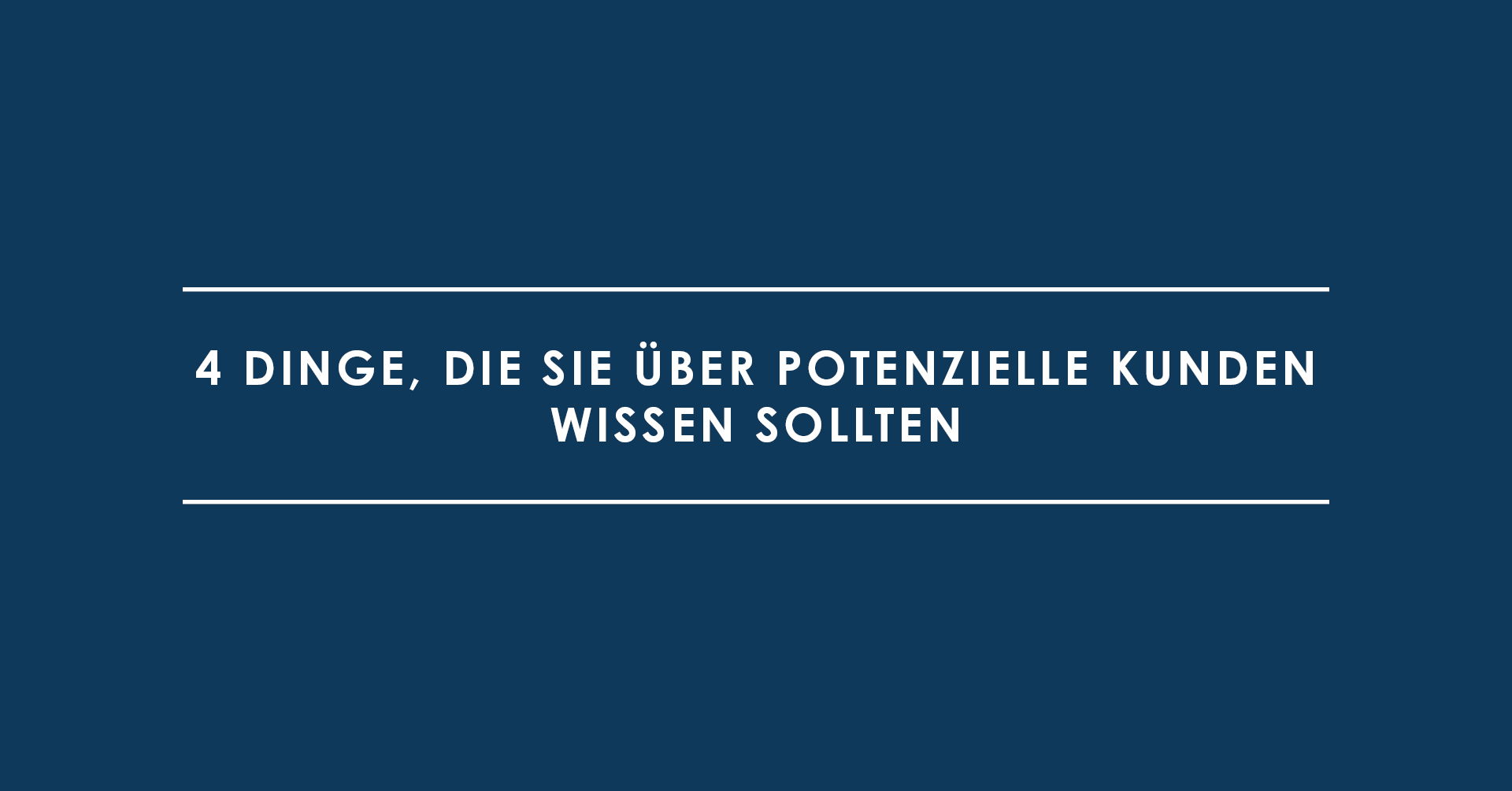 Kundenakquise: 4 Dinge, die Sie über potenzielle Kunden wissen sollten