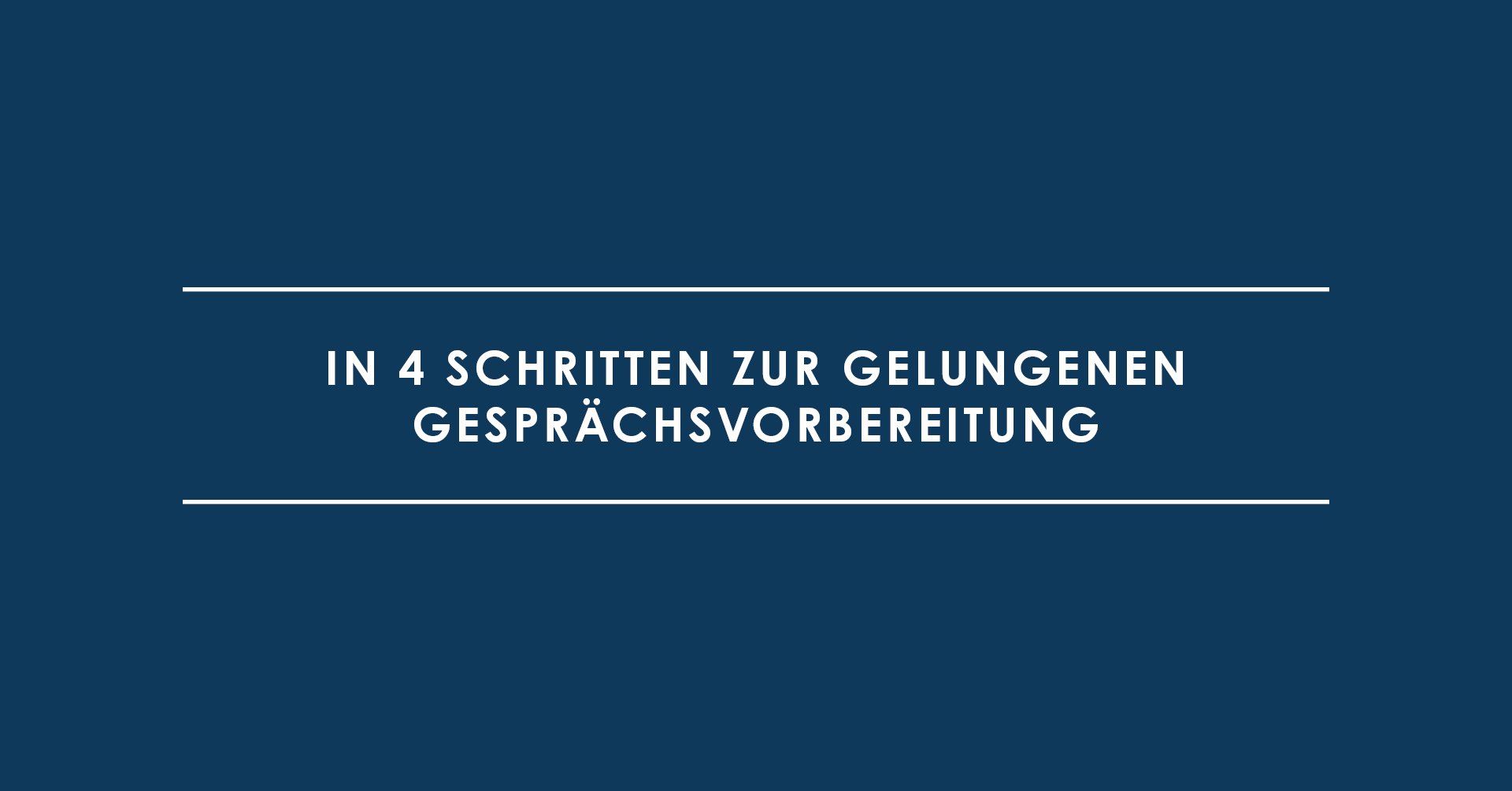 In 4 Schritten zur gelungenen Gesprächsvorbereitung