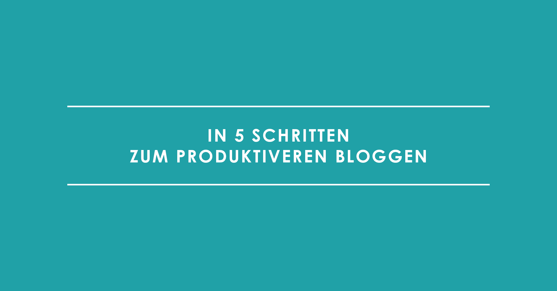 In 5 Schritten zum produktiveren Bloggen