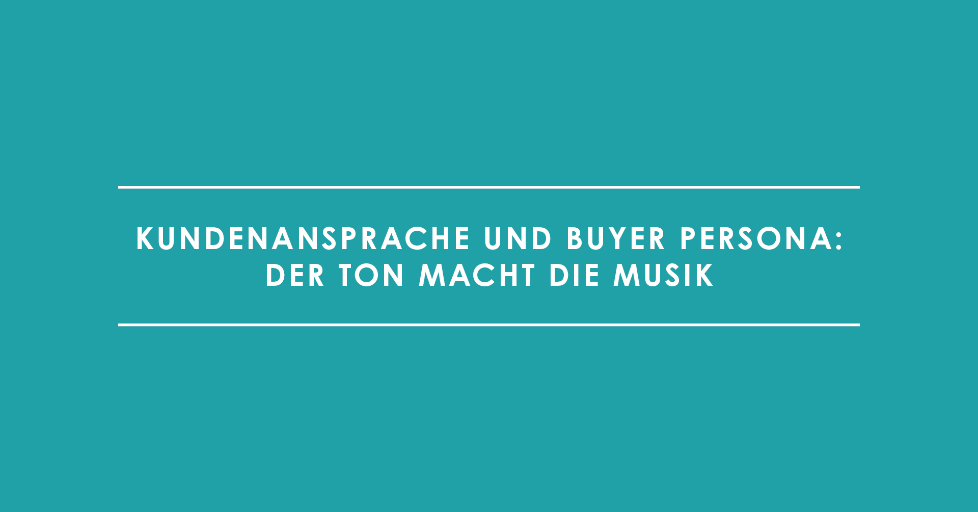 Kundenansprache und Buyer Persona: Der Ton macht die Musik