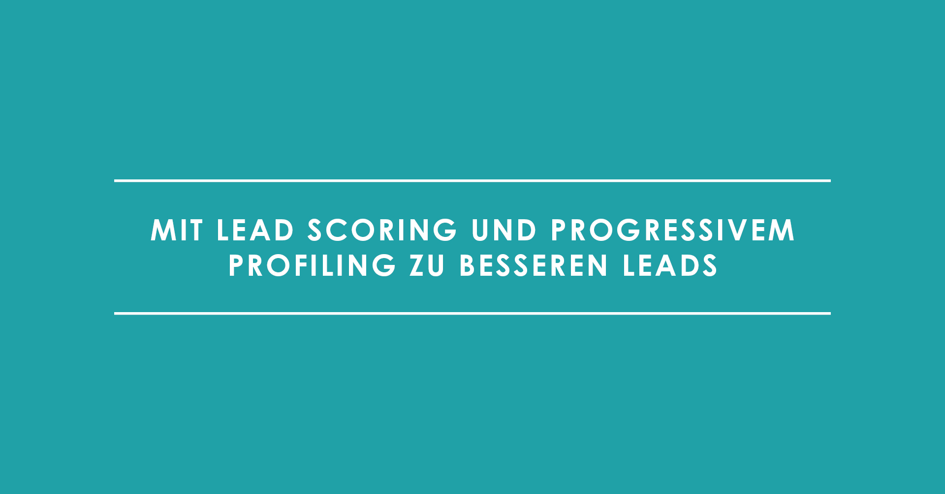 Mit Lead Scoring und progressivem Profiling zu besseren Leads