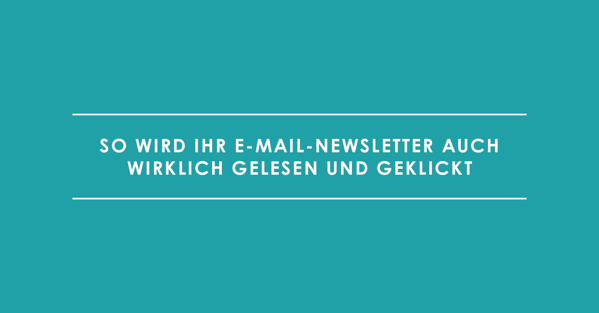 So wird Ihr E-Mail-Newsletter auch wirklich gelesen und geklickt