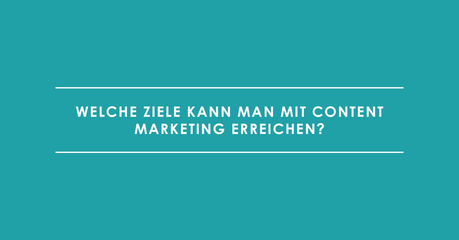 Welche Ziele kann man mit Content Marketing erreichen?