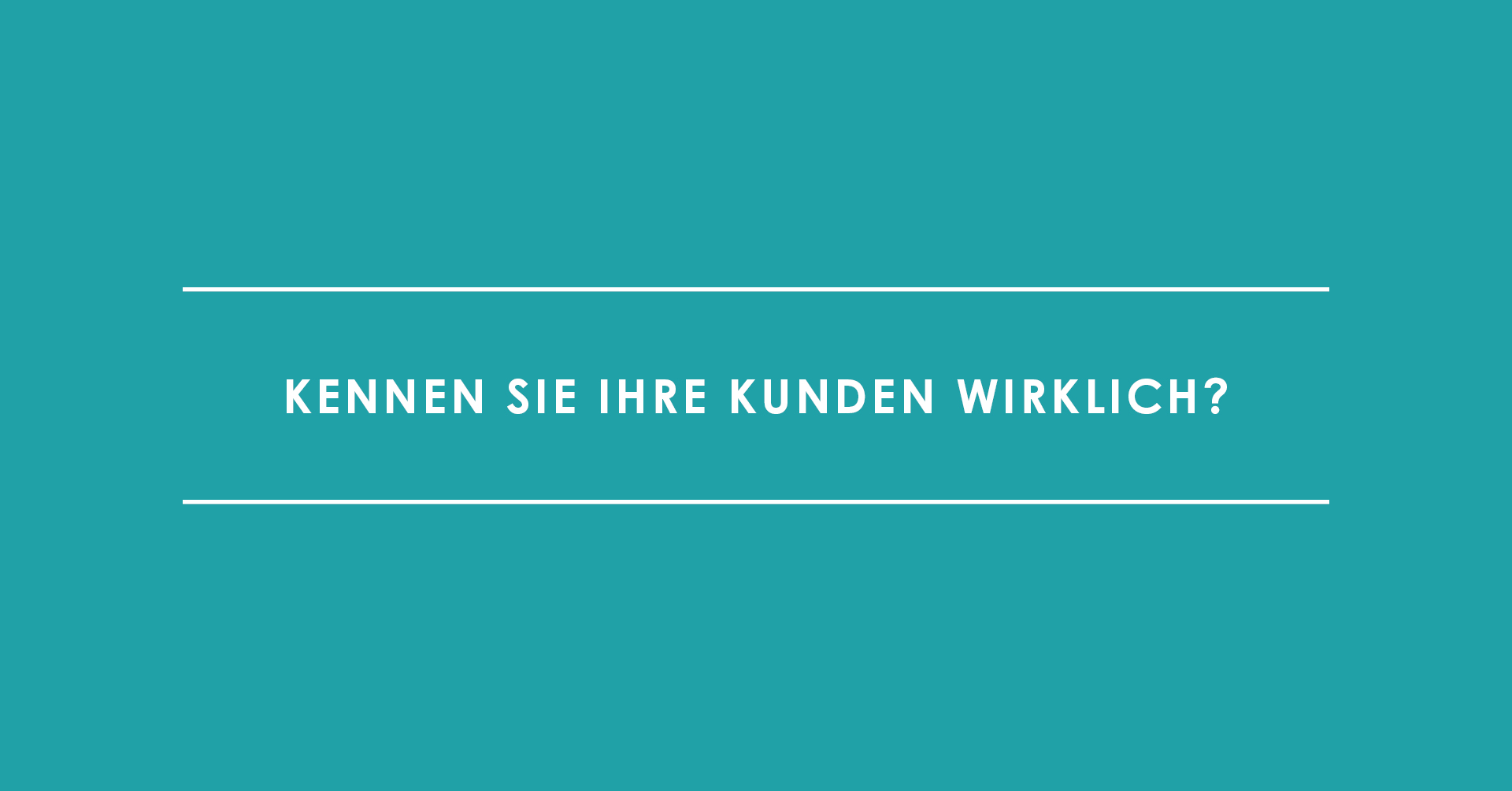 Kundenbeziehung: Kennen Sie Ihre Kunden wirklich?