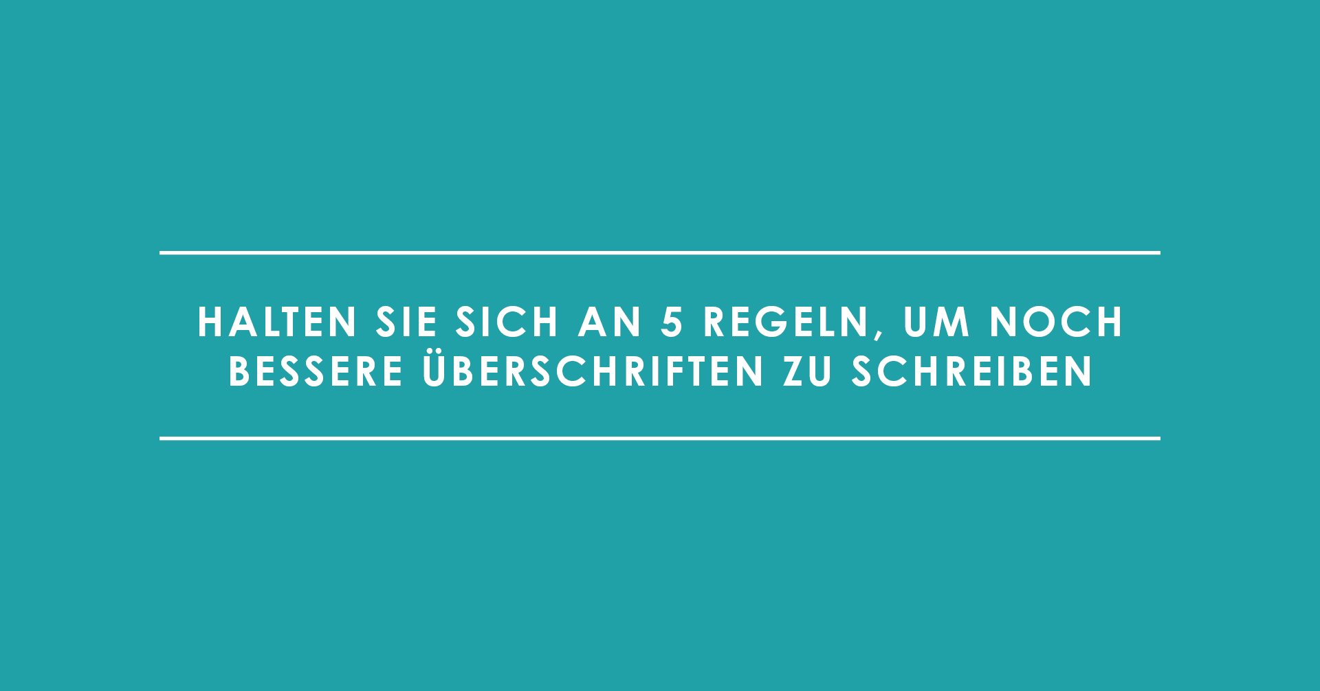 Halten Sie sich an 5 Regeln, um noch bessere Überschriften zu schreiben