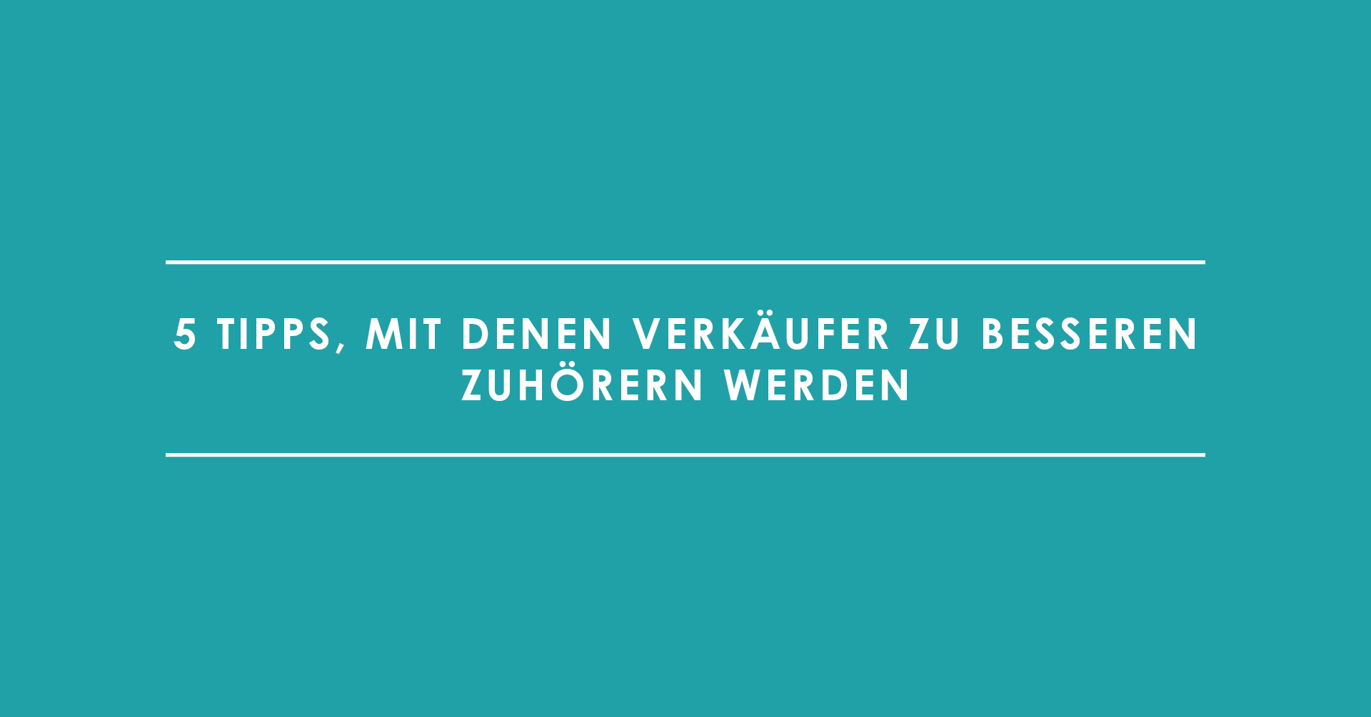 Gewusst wie: 5 Tipps, mit denen Verkäufer zu besseren Zuhörern werden