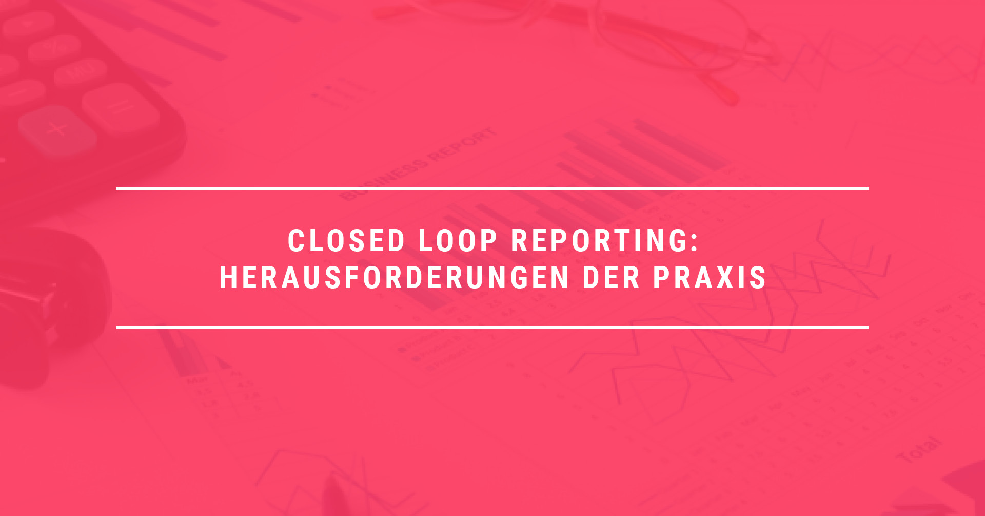 Closed Loop Reporting: Drei Herausforderungen der Praxis meistern