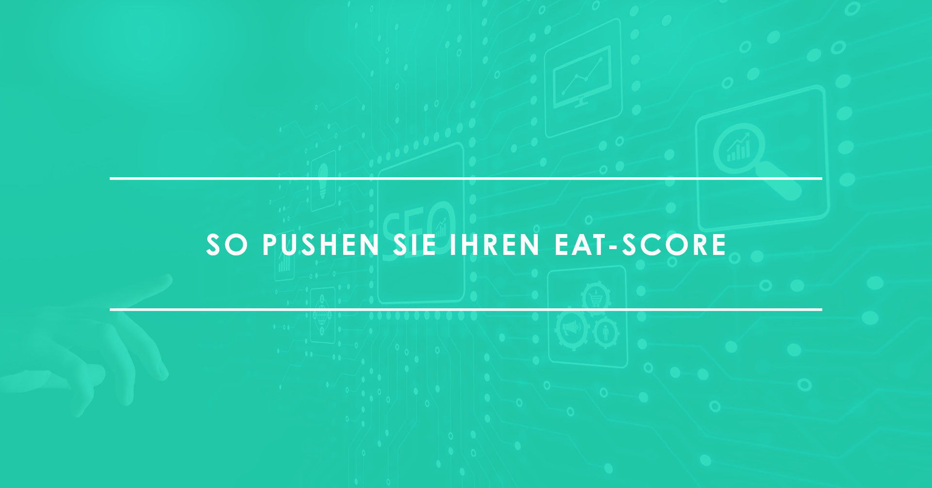 Mit diesen SEO-Maßnahmen pushen Sie Ihren EAT-Score