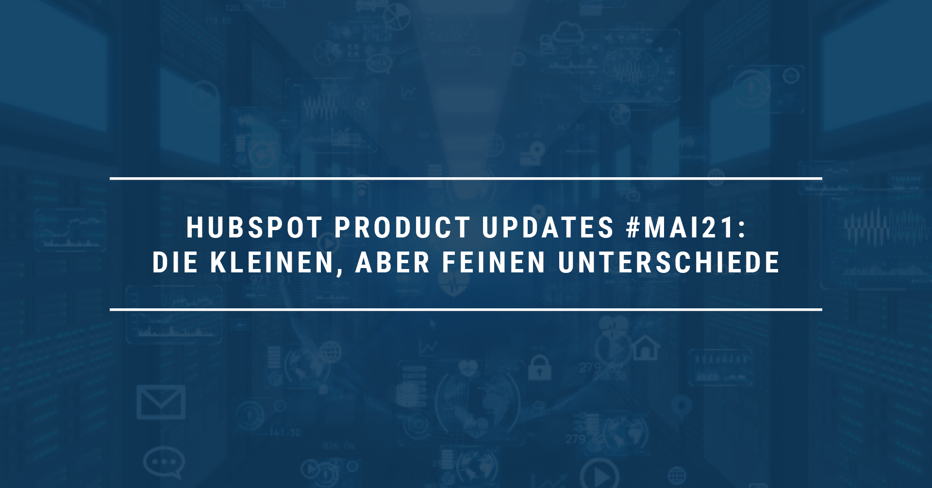 HubSpot Product Updates #Mai21: Die Kleinen, aber feinen Unterschiede