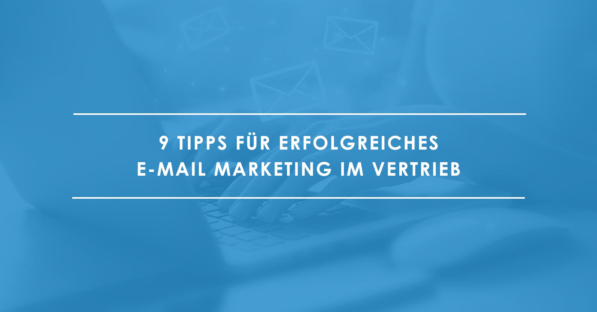 9 Best Practices fu╠êr Ihr E-Mail Marketing im Vertrieb