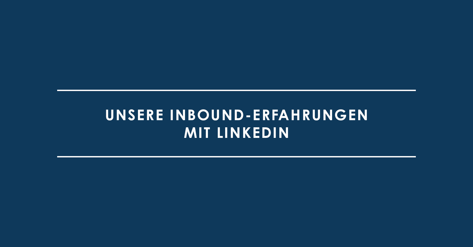 Unsere Inbound-Erfahrungen mit LinkedIn – & wie wir die Plattform nutzen