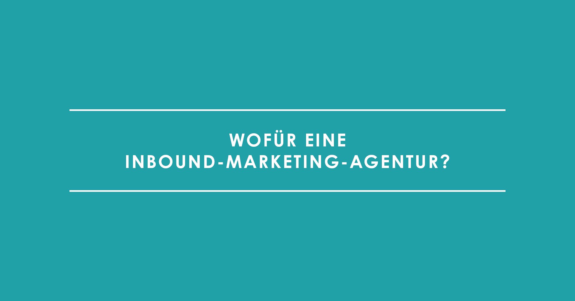 Wofür braucht man eigentlich eine Inbound-Marketing-Agentur?