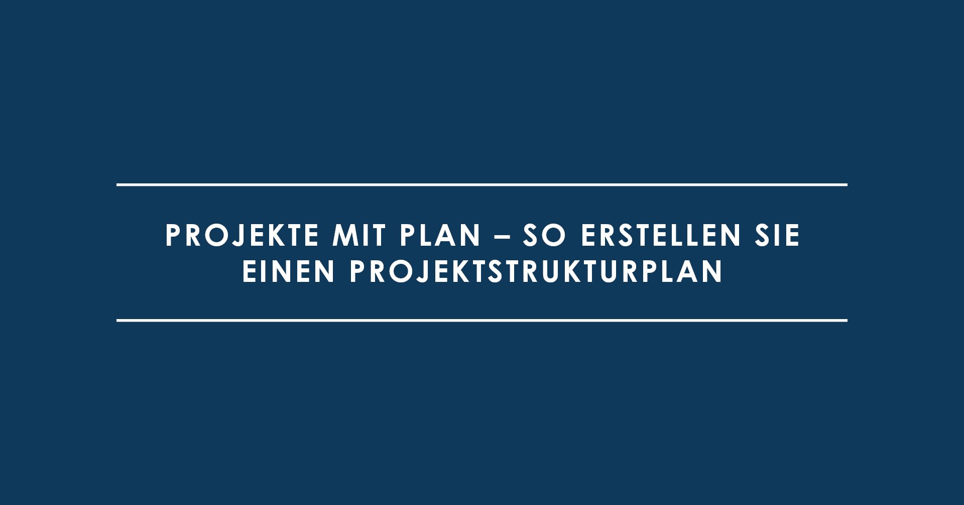 Projekte mit Plan – So erstellen Sie einen Projektstrukturplan