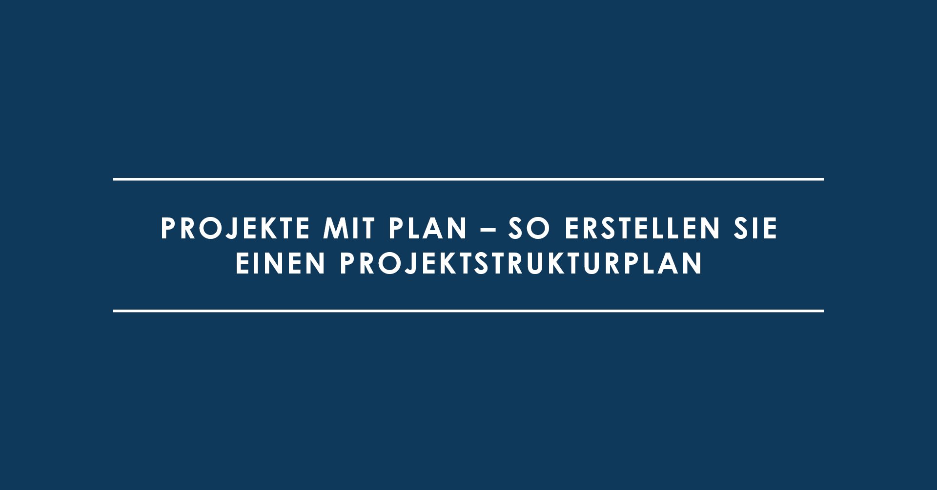 Projekte mit Plan – So erstellen Sie einen Projektstrukturplan